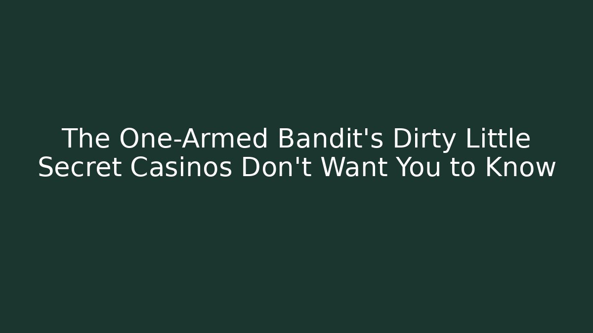 The One-Armed Bandit's Dirty Little Secret Casinos Don't Want You to Know