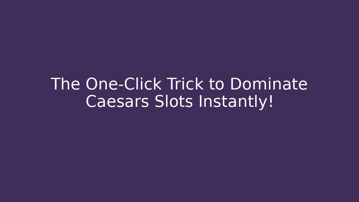 The One-Click Trick to Dominate Caesars Slots Instantly!