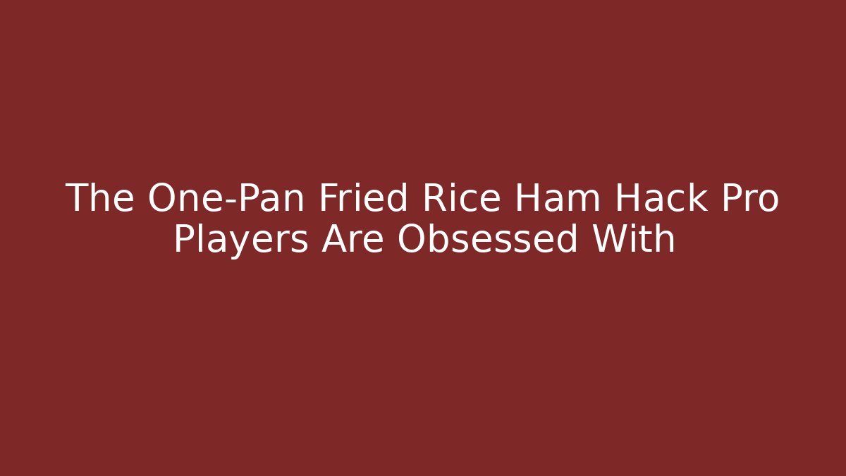 The One-Pan Fried Rice Ham Hack Pro Players Are Obsessed With