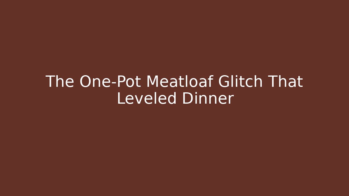 The One-Pot Meatloaf Glitch That Leveled Dinner