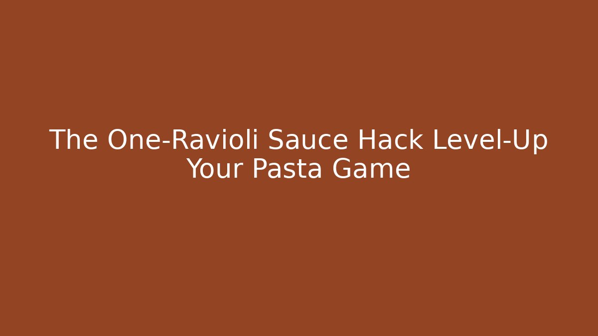 The One-Ravioli Sauce Hack Level-Up Your Pasta Game