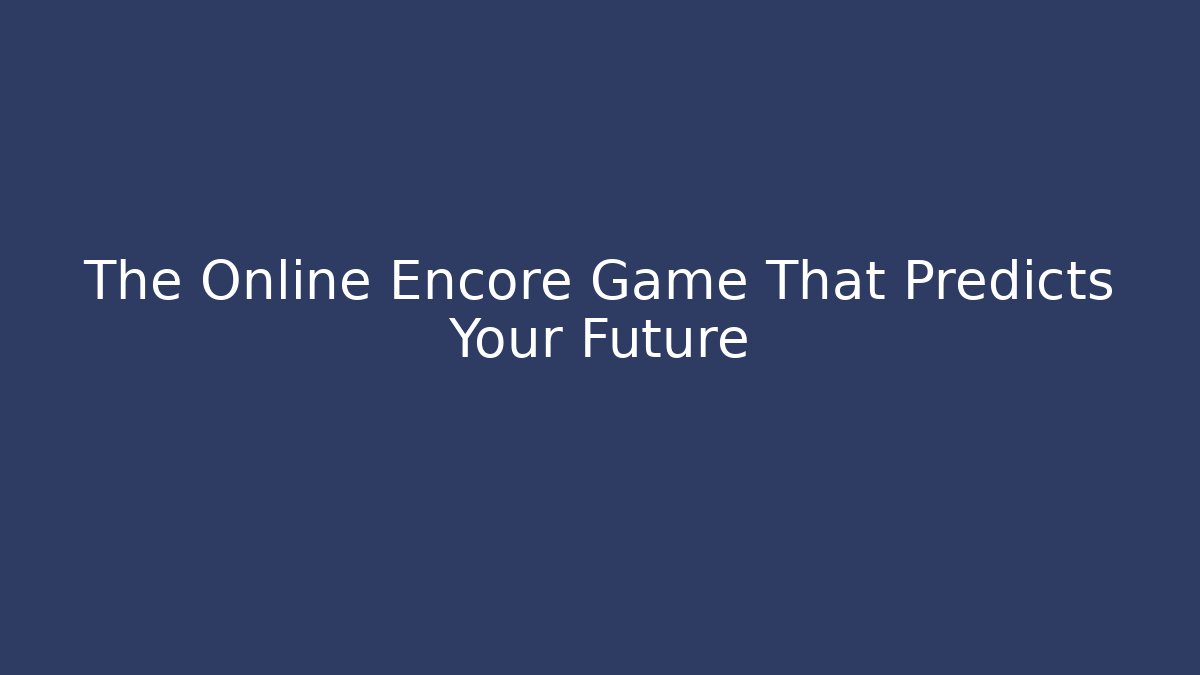 The Online Encore Game That Predicts Your Future - Felix Cat Insurance