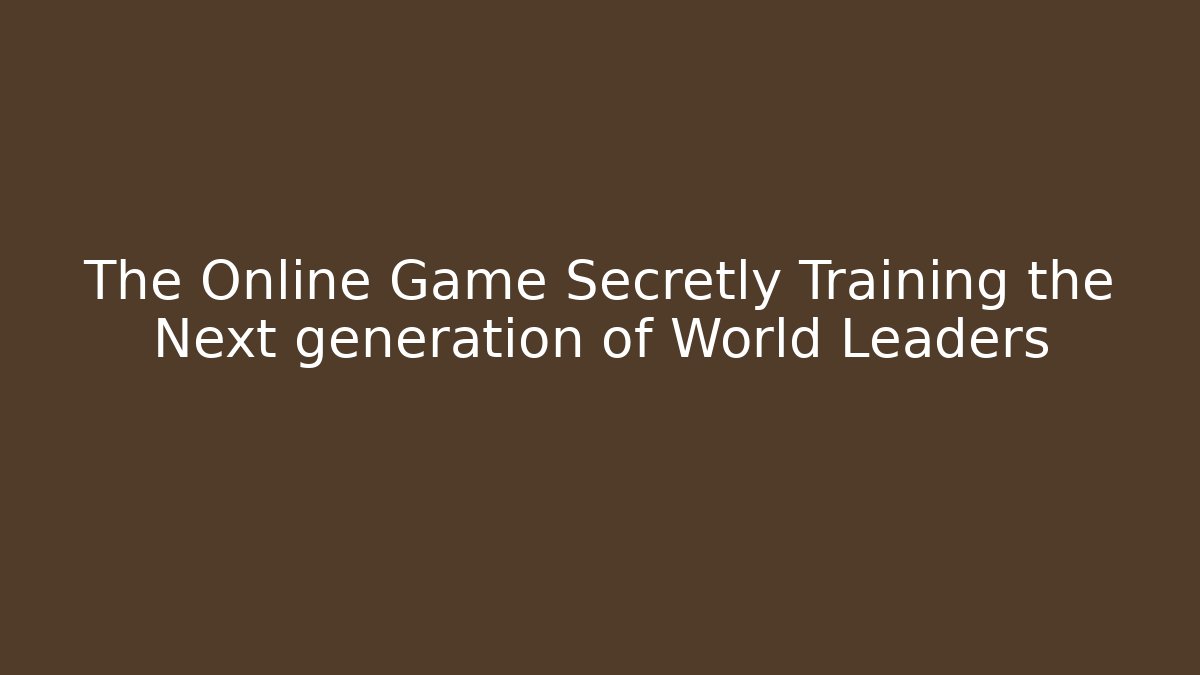 The Online Game Secretly Training the Next generation of World Leaders