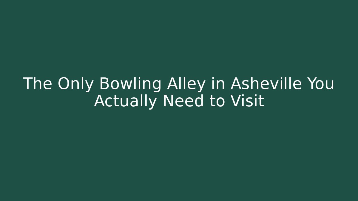 The Only Bowling Alley in Asheville You Actually Need to Visit