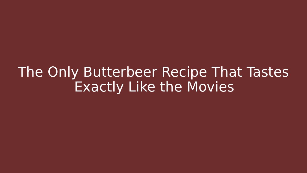 The Only Butterbeer Recipe That Tastes Exactly Like the Movies