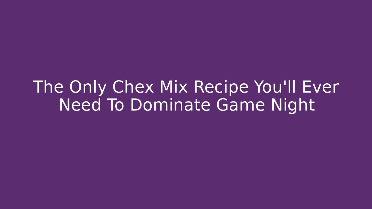 The Only Chex Mix Recipe You'll Ever Need To Dominate Game Night