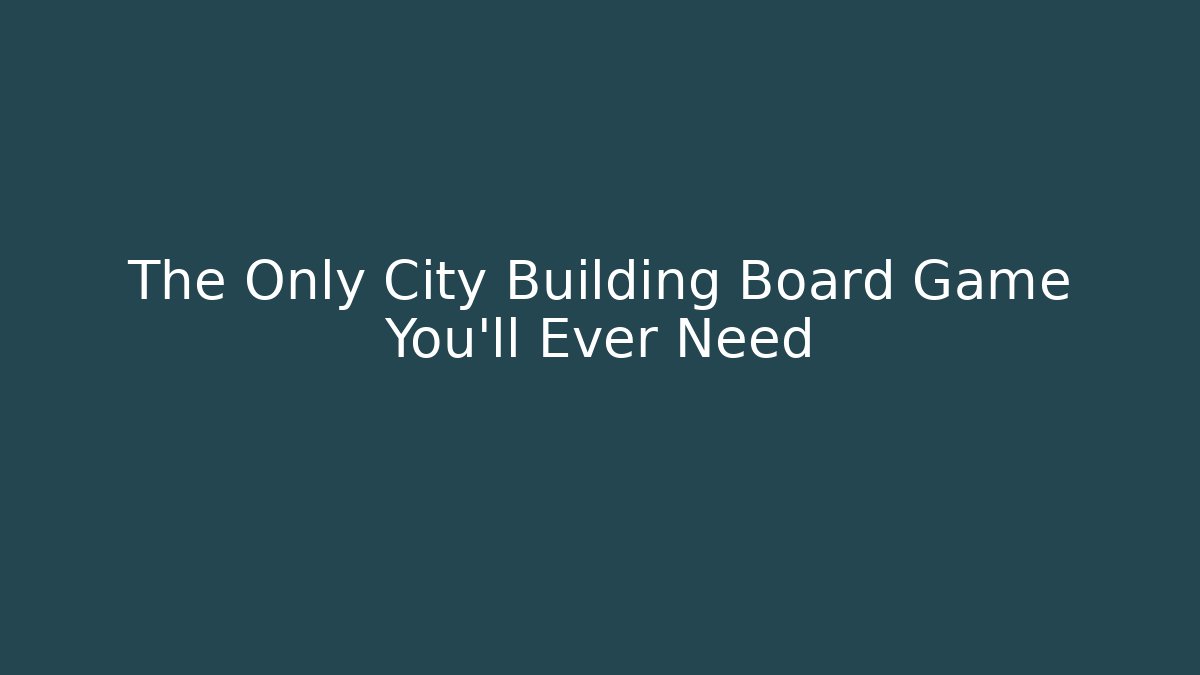 The Only City Building Board Game You'll Ever Need