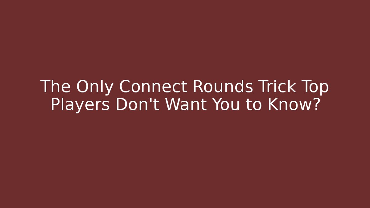 The Only Connect Rounds Trick Top Players Don’t Want You to Know?