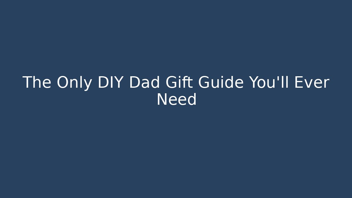 The Only DIY Dad Gift Guide You'll Ever Need