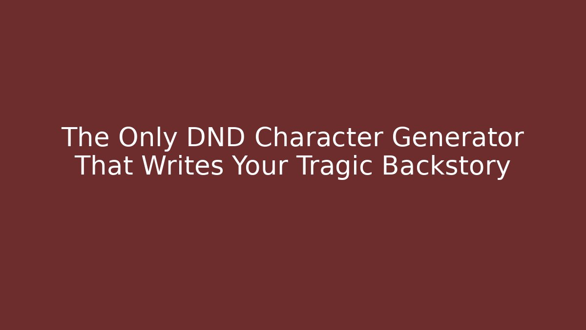 The Only DND Character Generator That Writes Your Tragic Backstory
