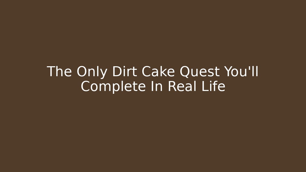 The Only Dirt Cake Quest You'll Complete In Real Life