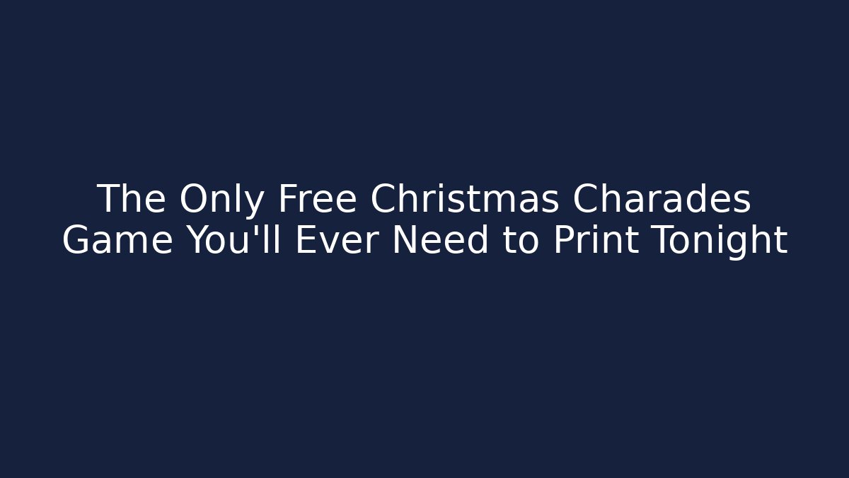 The Only Free Christmas Charades Game You’ll Ever Need to Print Tonight