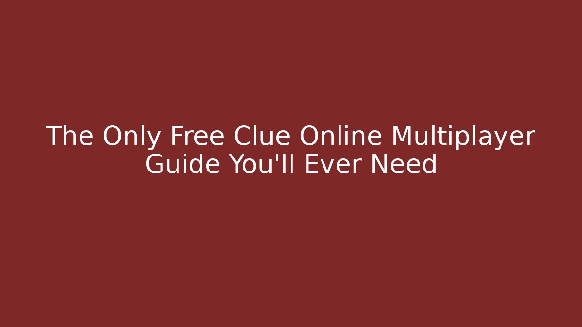 The Only Free Clue Online Multiplayer Guide You'll Ever Need