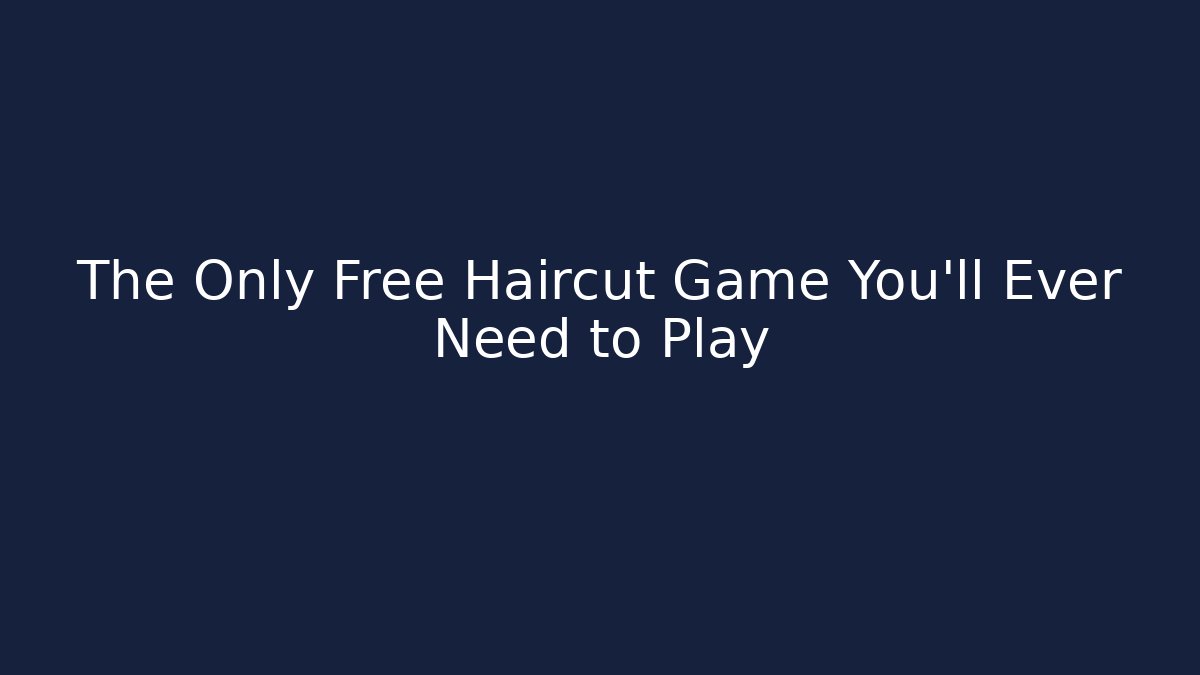 The Only Free Haircut Game You’ll Ever Need to Play