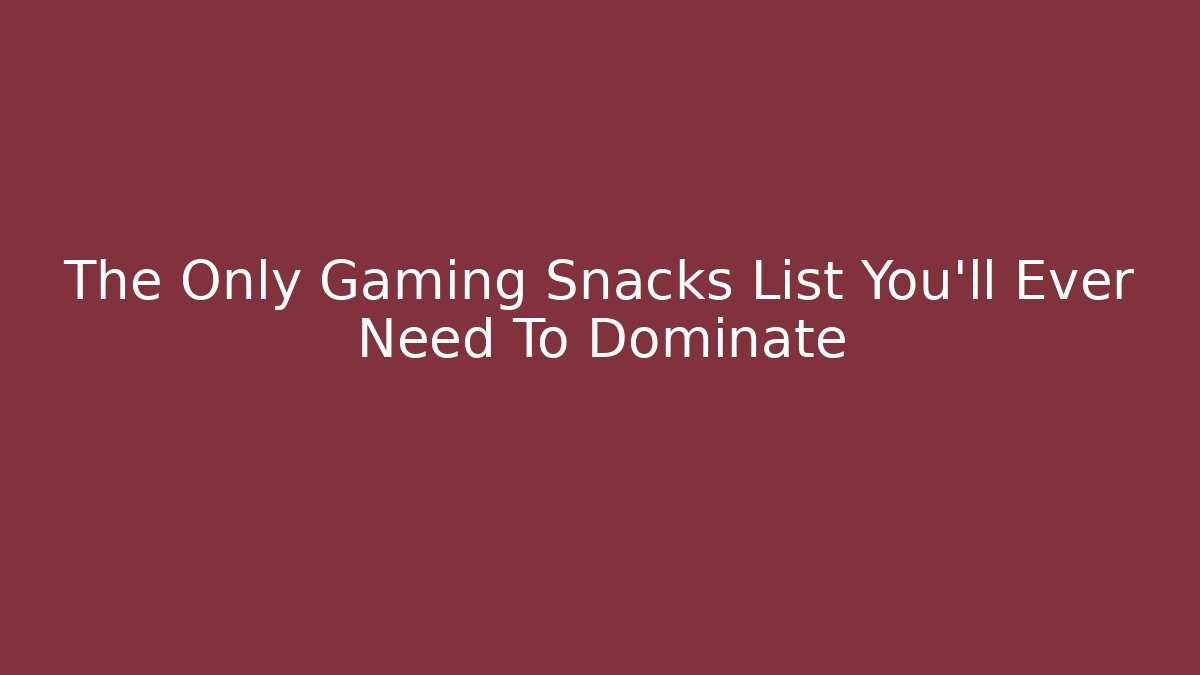 The Only Gaming Snacks List You’ll Ever Need To Dominate