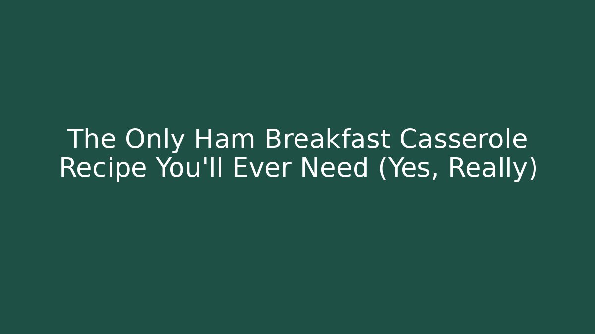 The Only Ham Breakfast Casserole Recipe You'll Ever Need (Yes, Really)