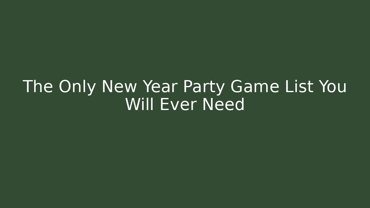 The Only New Year Party Game List You Will Ever Need
