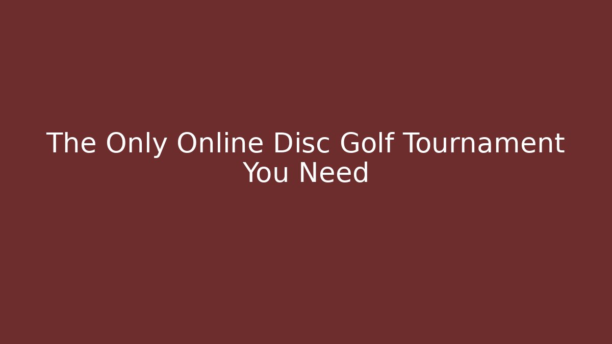 The Only Online Disc Golf Tournament You Need