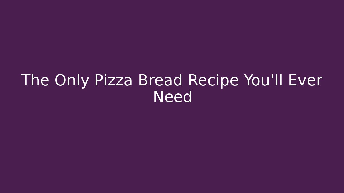 The Only Pizza Bread Recipe You’ll Ever Need