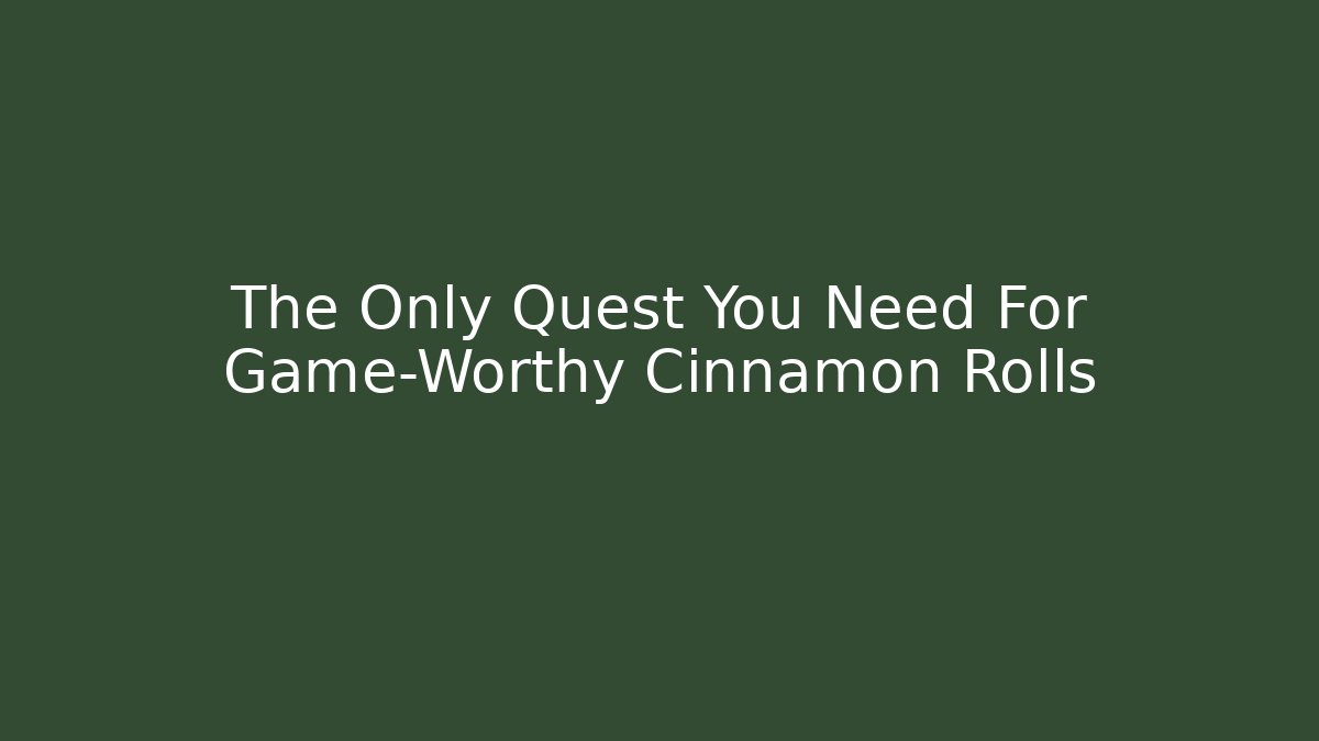 The Only Quest You Need For Game-Worthy Cinnamon Rolls - Felix Cat Insurance