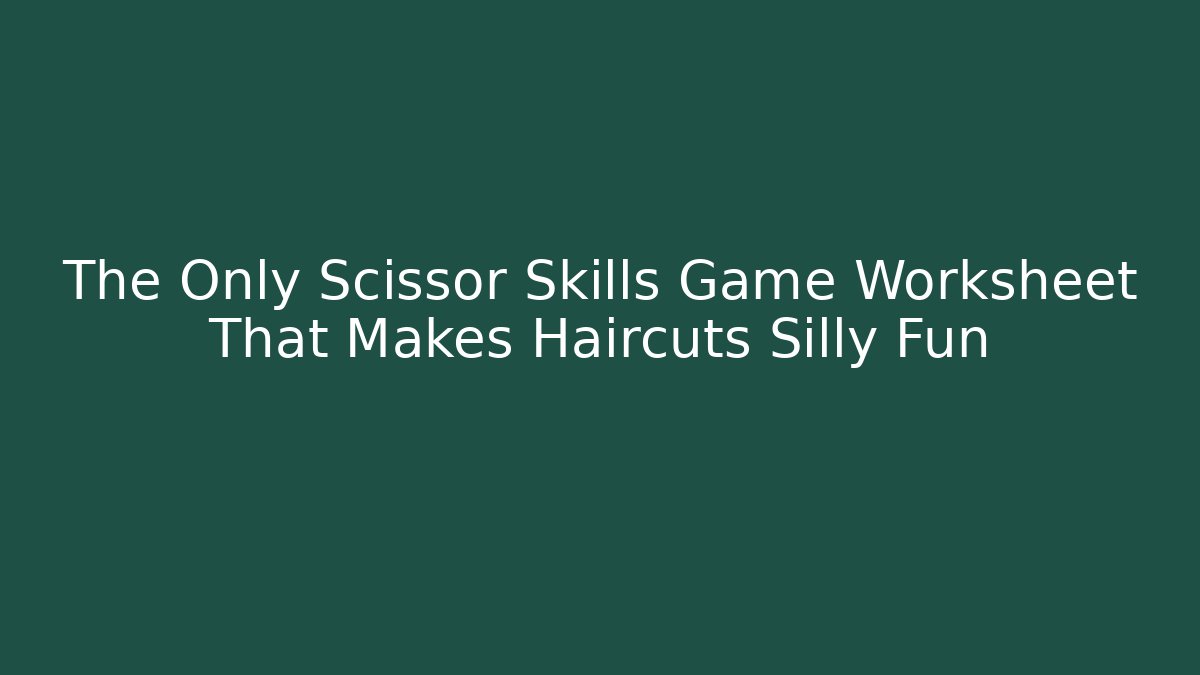 The Only Scissor Skills Game Worksheet That Makes Haircuts Silly Fun