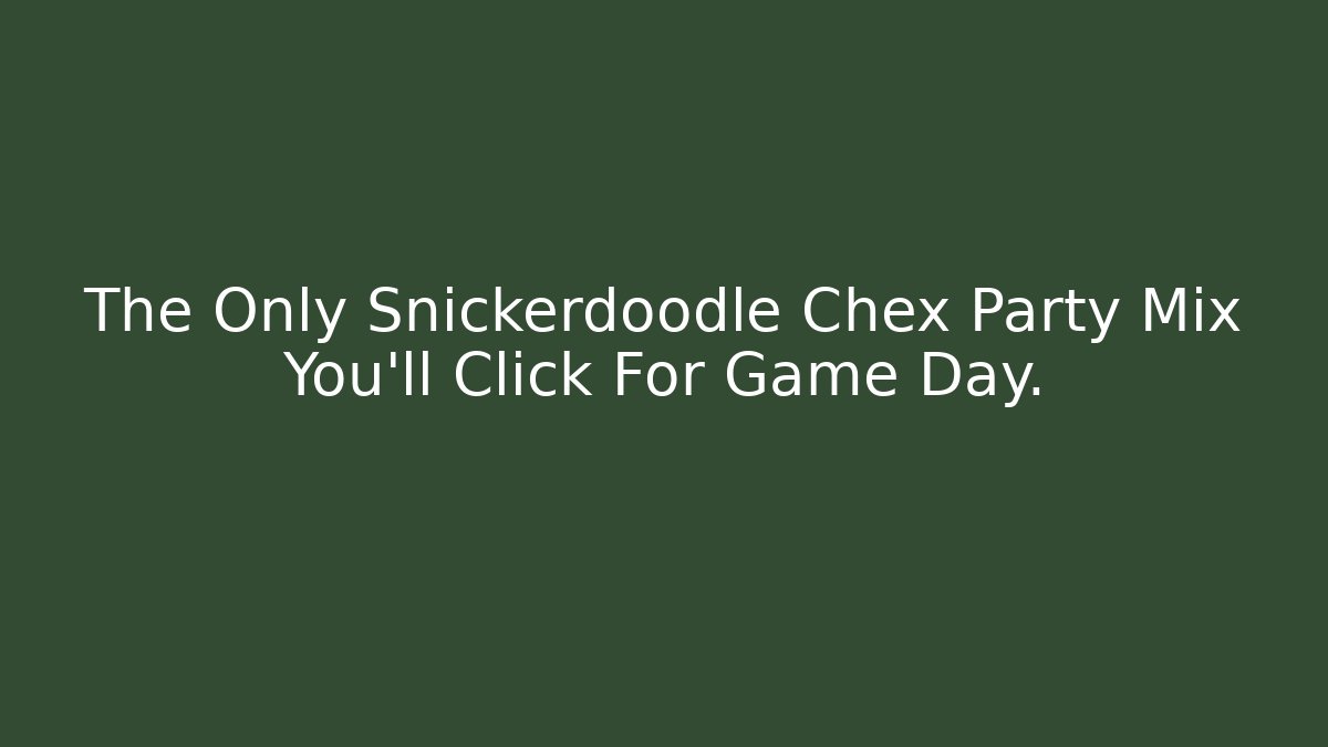 The Only Snickerdoodle Chex Party Mix You’ll Click For Game Day.