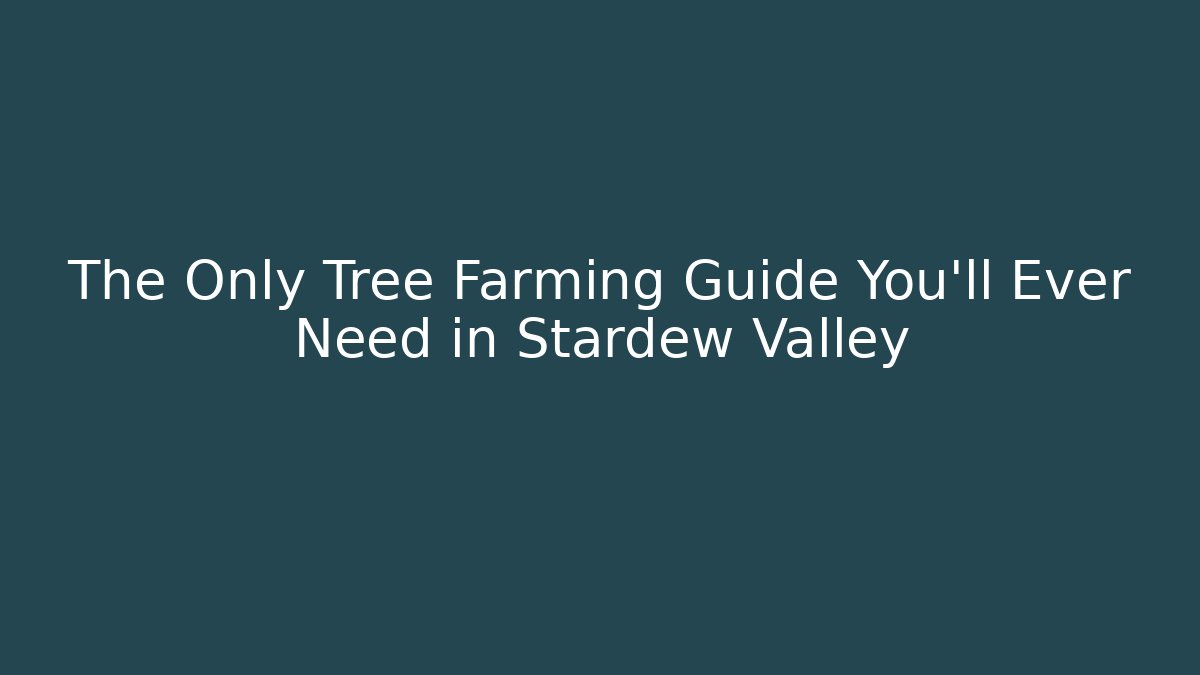 The Only Tree Farming Guide You'll Ever Need in Stardew Valley