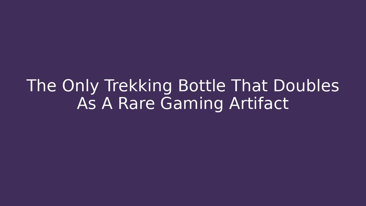 The Only Trekking Bottle That Doubles As A Rare Gaming Artifact