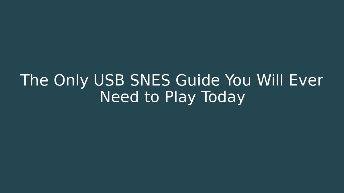 The Only USB SNES Guide You Will Ever Need to Play Today