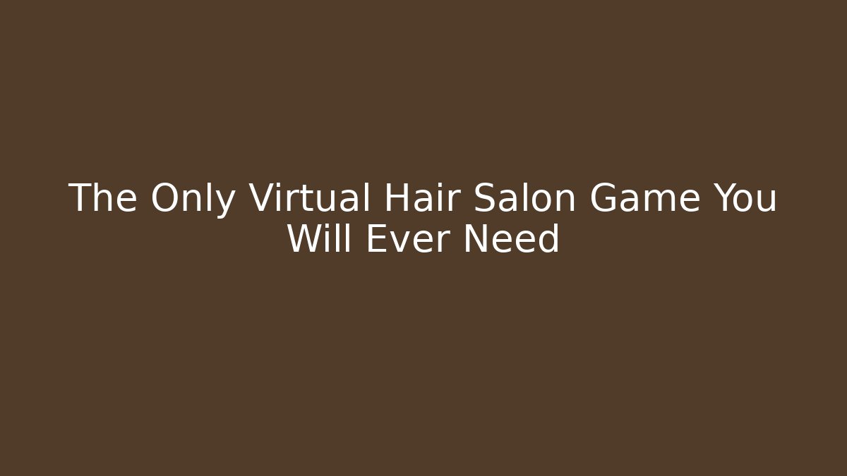 The Only Virtual Hair Salon Game You Will Ever Need - Felix Cat Insurance