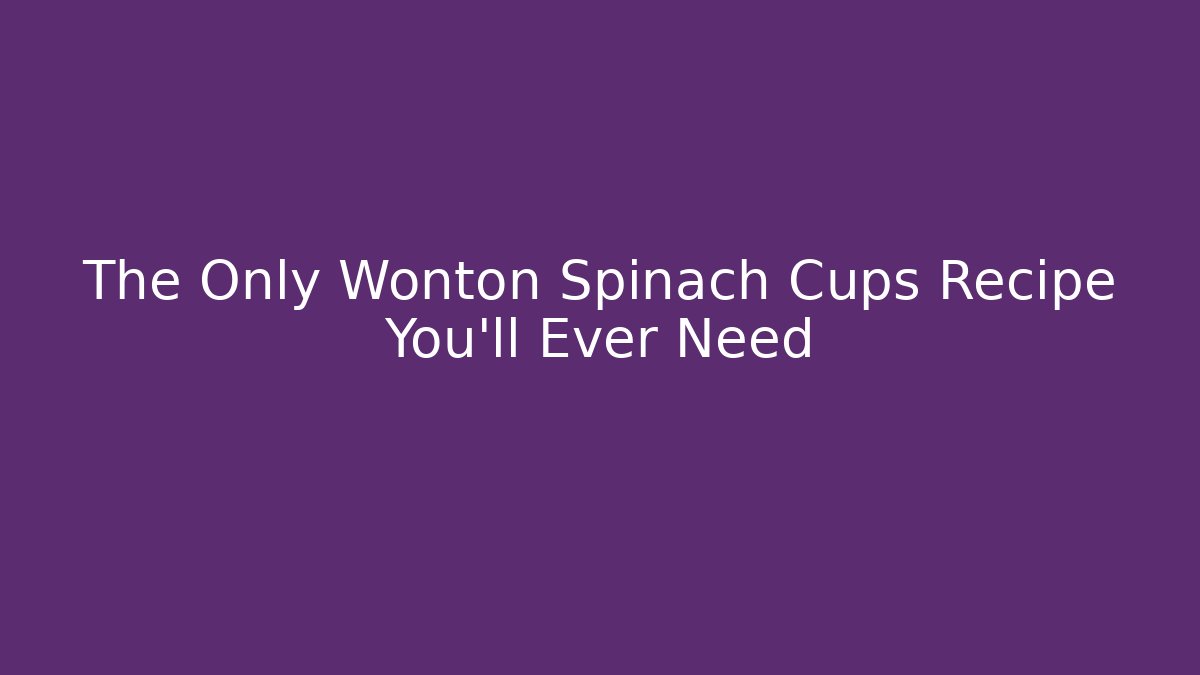 The Only Wonton Spinach Cups Recipe You'll Ever Need
