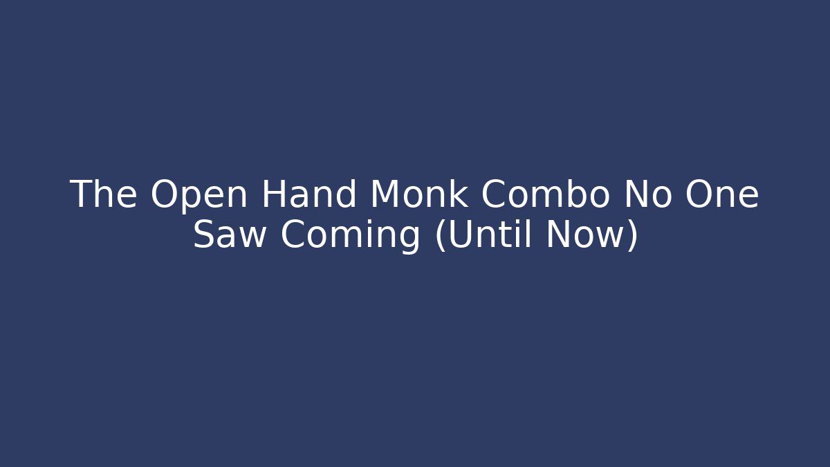 The Open Hand Monk Combo No One Saw Coming (Until Now)