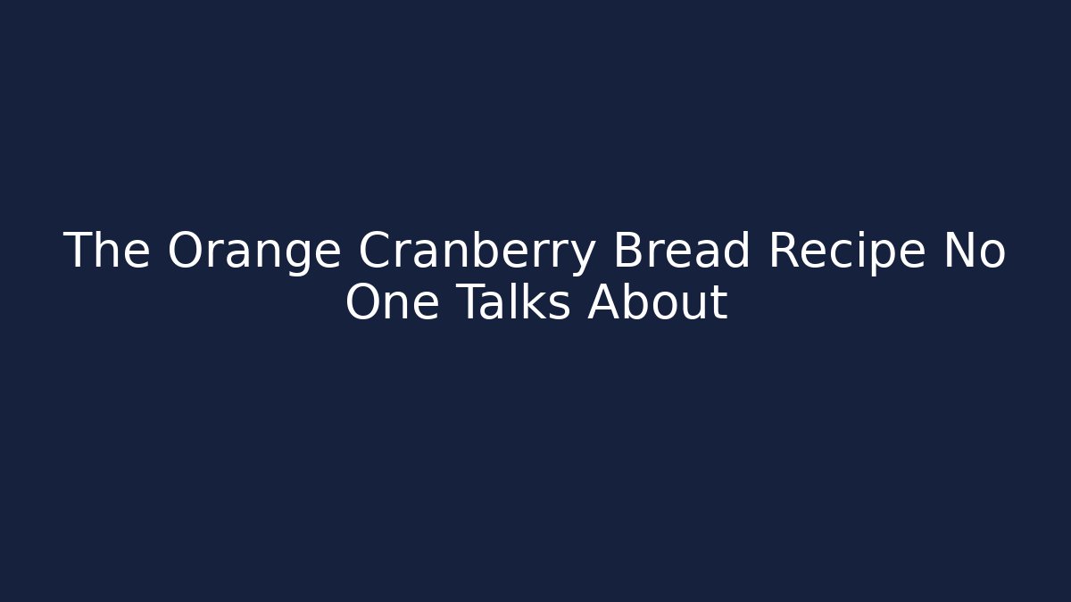 The Orange Cranberry Bread Recipe No One Talks About - Felix Cat Insurance