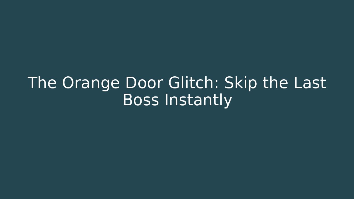 The Orange Door Glitch: Skip the Last Boss Instantly