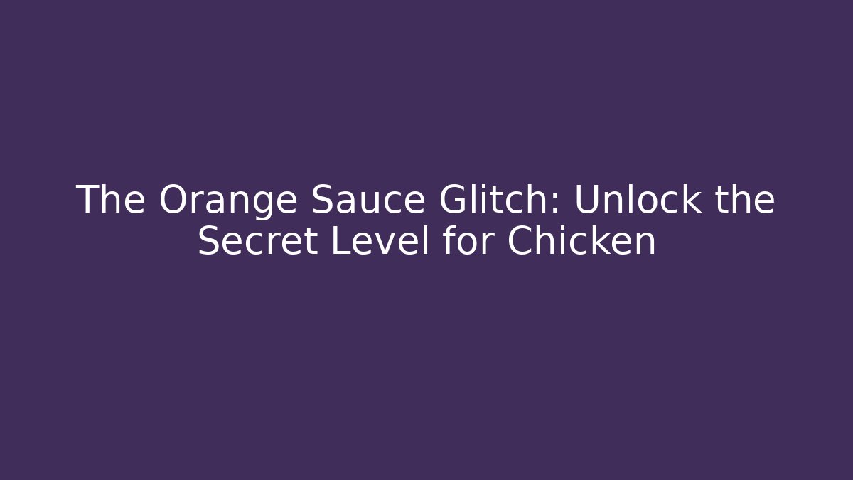 The Orange Sauce Glitch: Unlock the Secret Level for Chicken