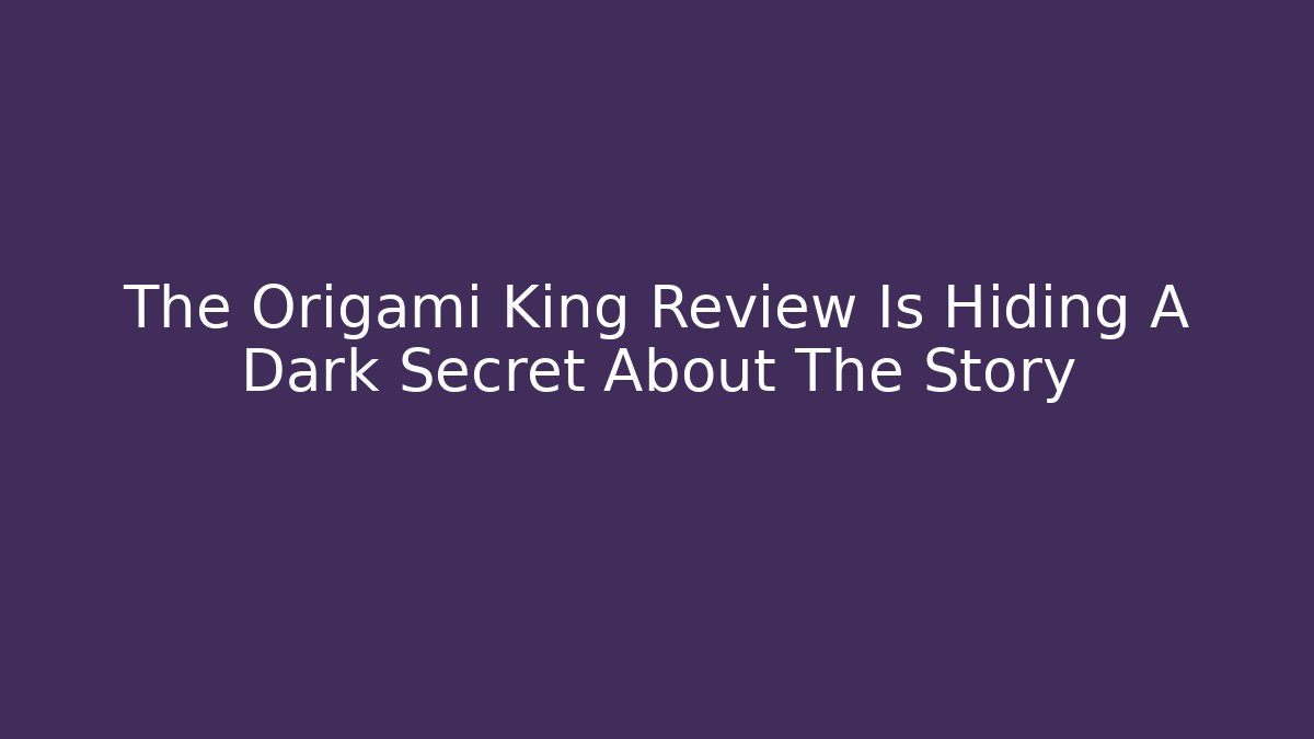 The Origami King Review Is Hiding A Dark Secret About The Story