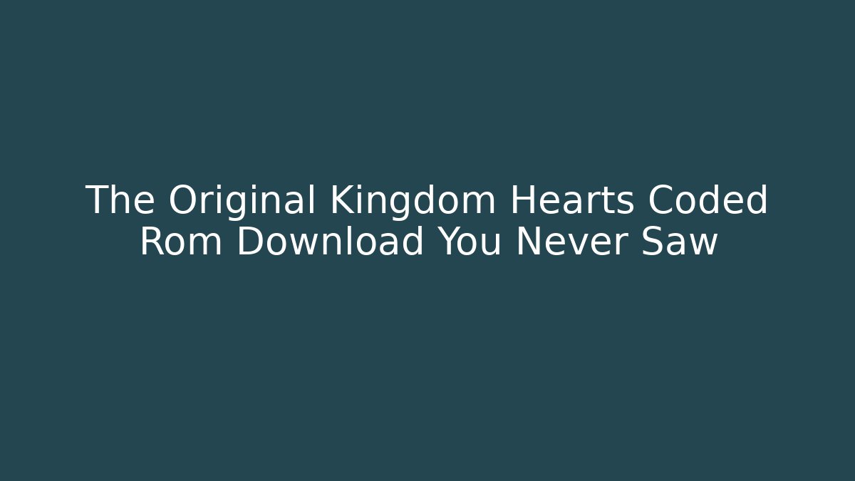 The Original Kingdom Hearts Coded Rom Download You Never Saw