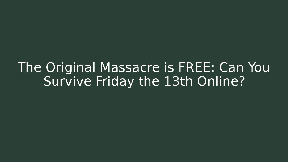 The Original Massacre is FREE: Can You Survive Friday the 13th Online? - Felix Cat Insurance