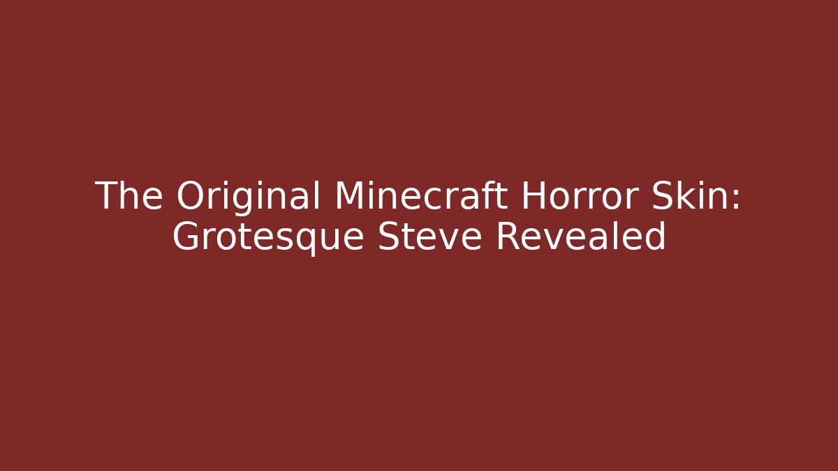 The Original Minecraft Horror Skin: Grotesque Steve Revealed