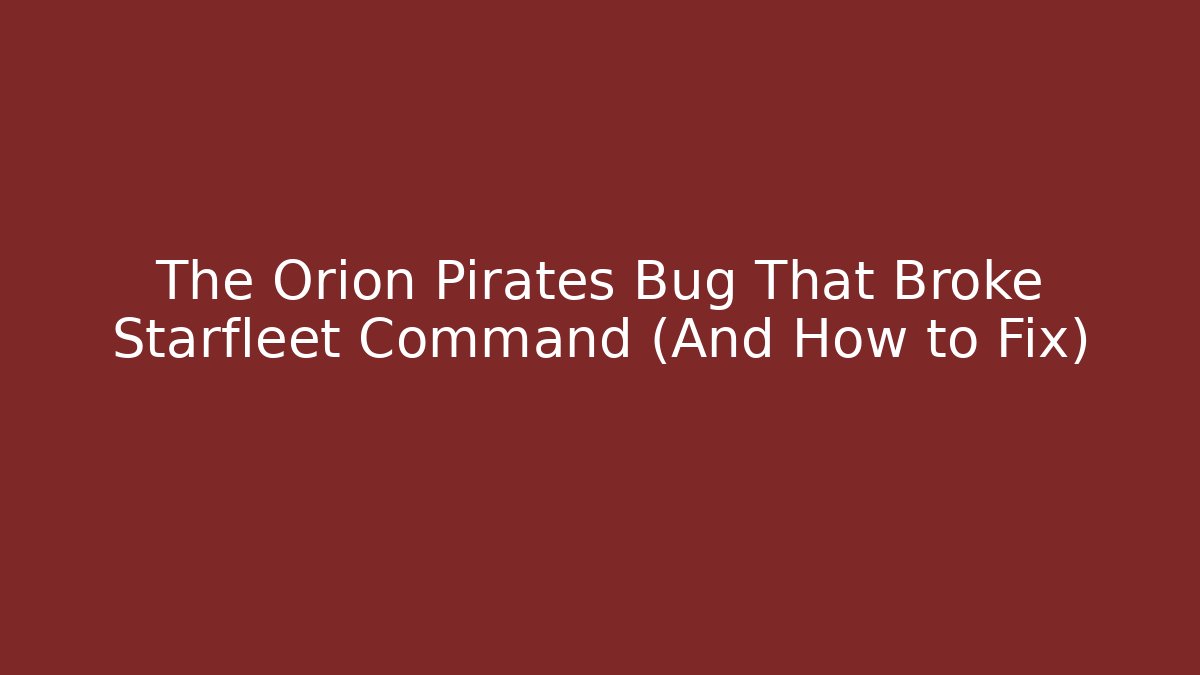 The Orion Pirates Bug That Broke Starfleet Command (And How to Fix) - Felix Cat Insurance