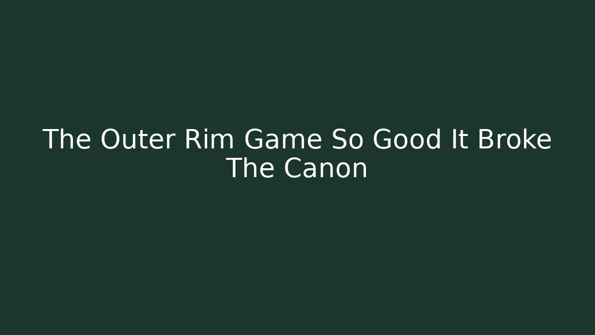 The Outer Rim Game So Good It Broke The Canon