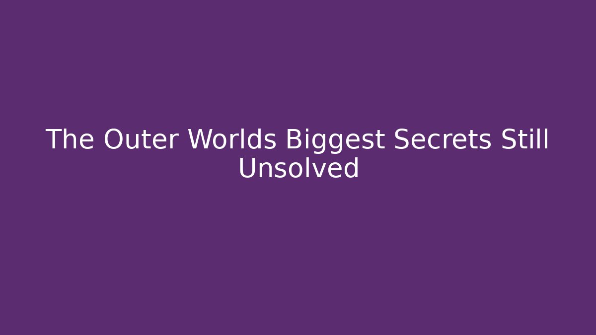 The Outer Worlds Biggest Secrets Still Unsolved