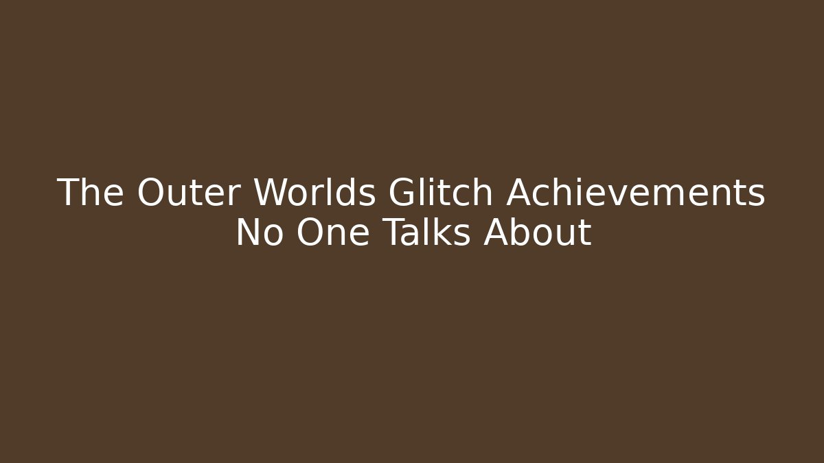 The Outer Worlds Glitch Achievements No One Talks About