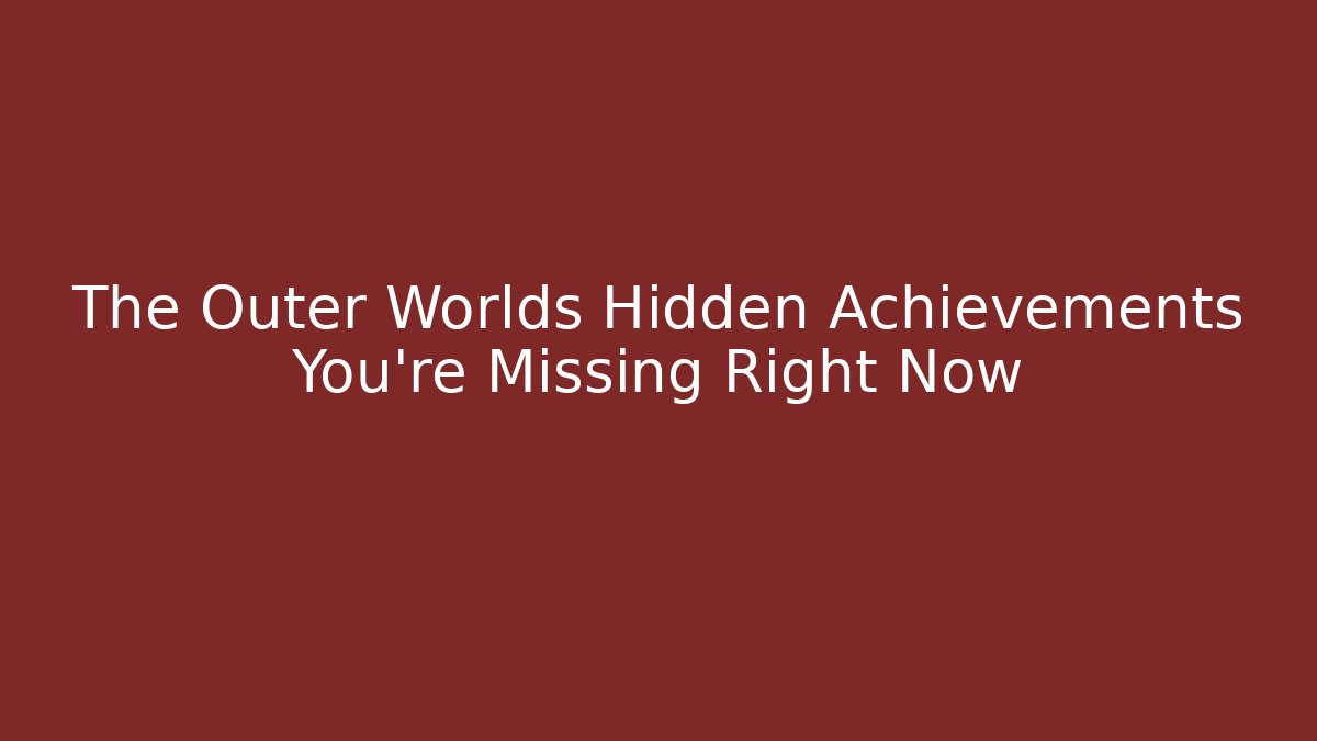 The Outer Worlds Hidden Achievements You're Missing Right Now
