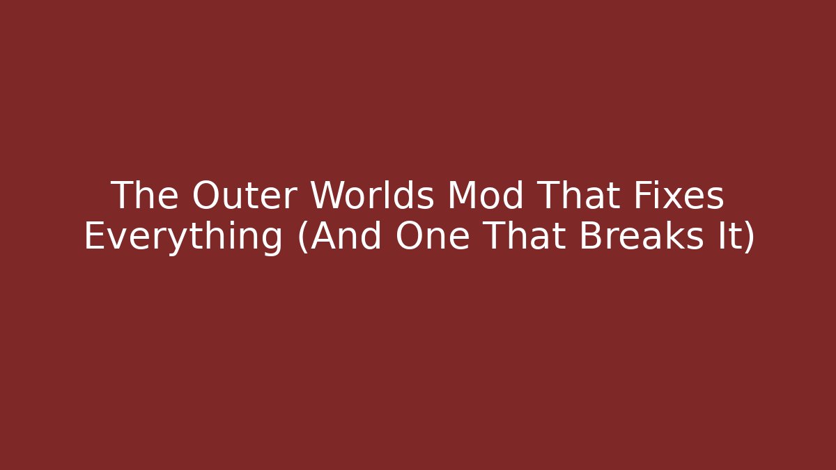 The Outer Worlds Mod That Fixes Everything (And One That Breaks It)