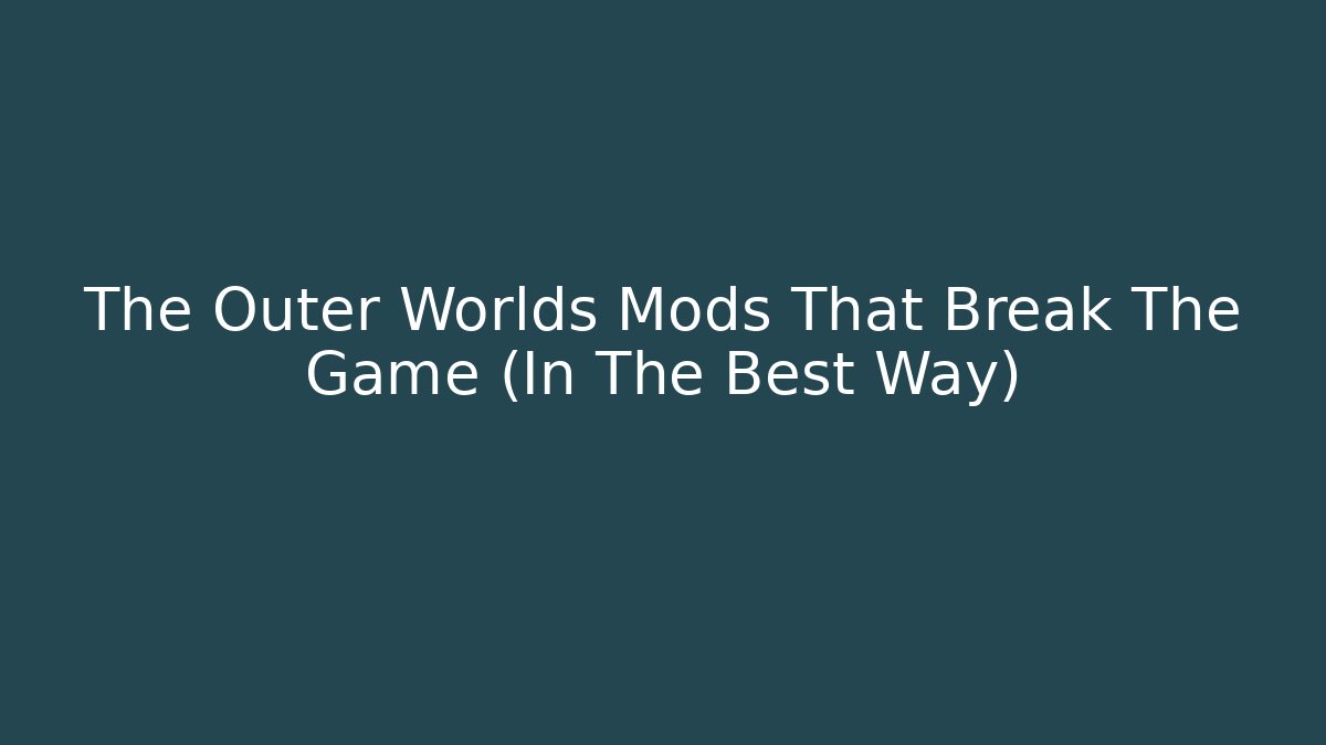 The Outer Worlds Mods That Break The Game (In The Best Way)