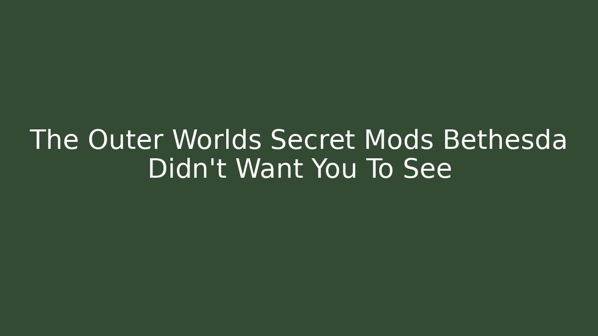The Outer Worlds Secret Mods Bethesda Didn't Want You To See