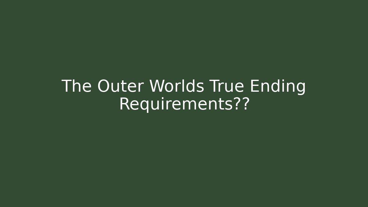 The Outer Worlds True Ending Requirements揭秘