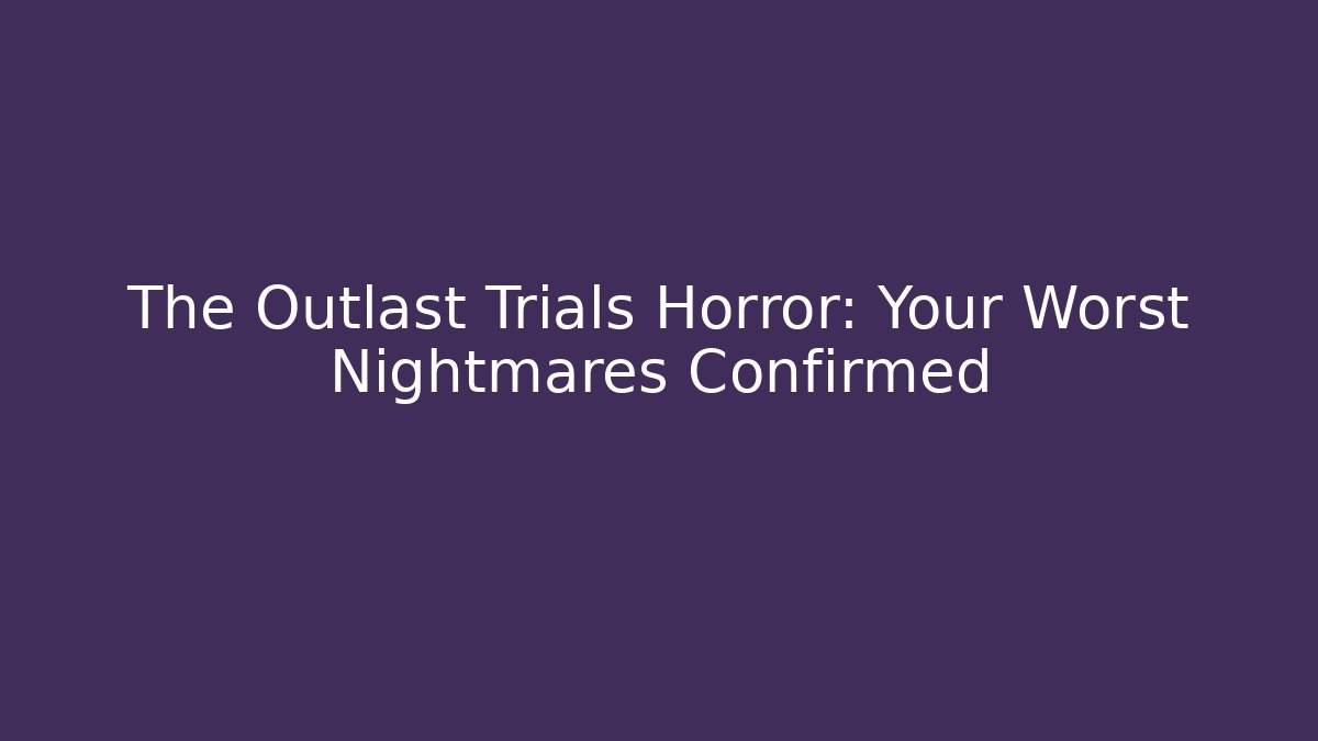 The Outlast Trials Horror: Your Worst Nightmares Confirmed - Felix Cat Insurance