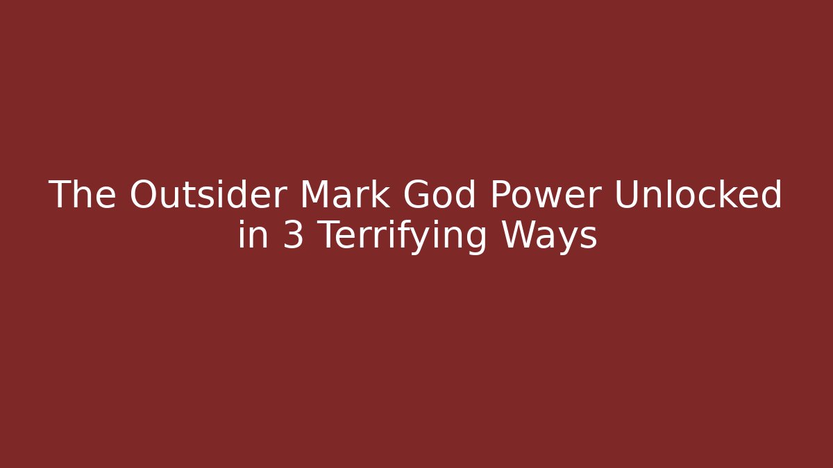 The Outsider Mark God Power Unlocked in 3 Terrifying Ways